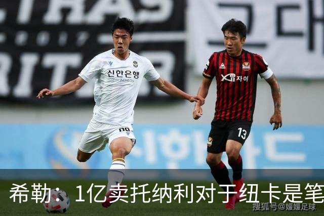 希勒：1亿卖托纳利对于纽卡是笔好买卖 纽卡有钱却无法大手大脚