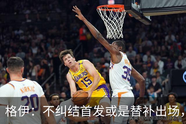 格伊：不纠结首发或是替补出场，巴拿马绝非鱼腩必须认真对待
