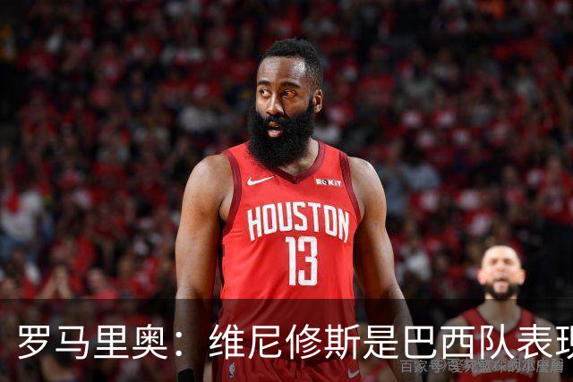 罗马里奥：维尼修斯是巴西队表现最好的 拉菲尼亚表现低于预期