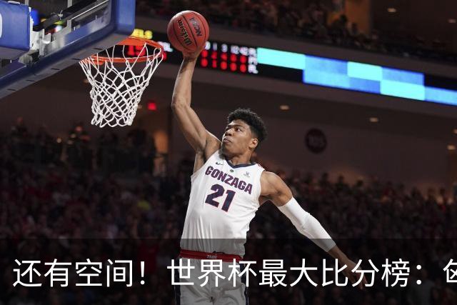 还有空间！世界杯最大比分榜：匈牙利10-1居首，德国7-1未进前10