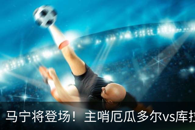 马宁将登场！主哨厄瓜多尔vs库拉索，中国裁判历史第二人