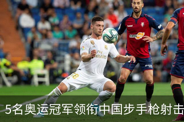 5名奥运冠军领衔中国步手枪射击队出征亚运会