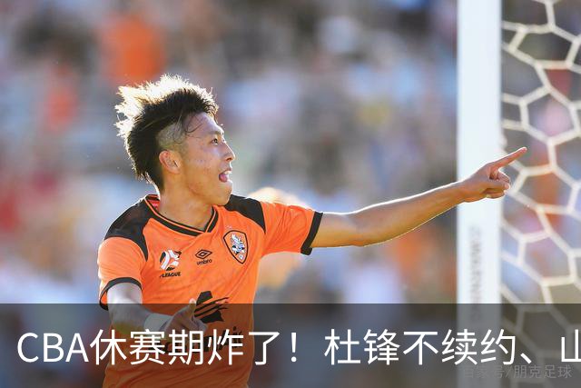 CBA休赛期炸了！杜锋不续约、山东抢王岚嵚、潘江下课？三颗雷同一周爆